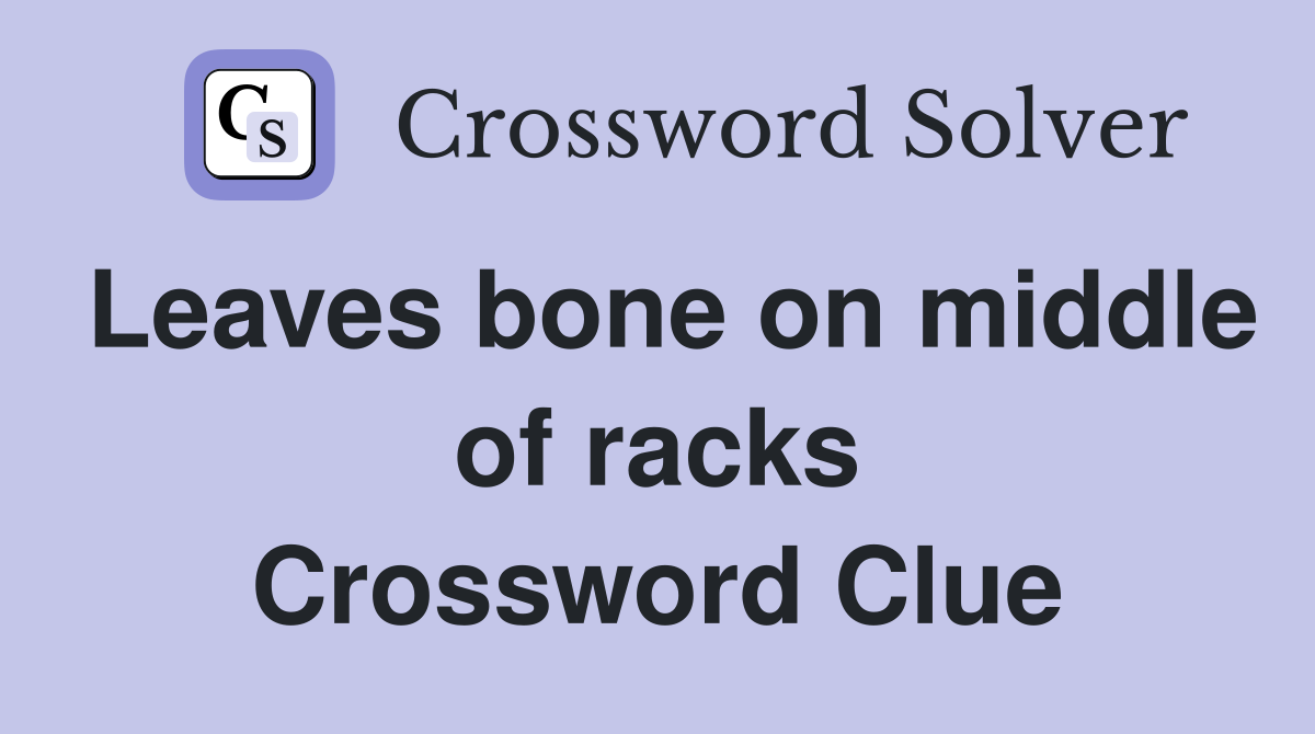 Leaves bone on middle of racks Crossword Clue Answers Crossword Solver